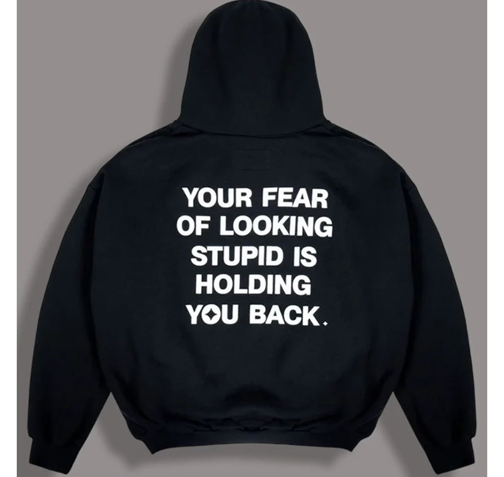 Your_Fear_Of_Looking_Stupid_Is_Holding_You_Back_Hoodie