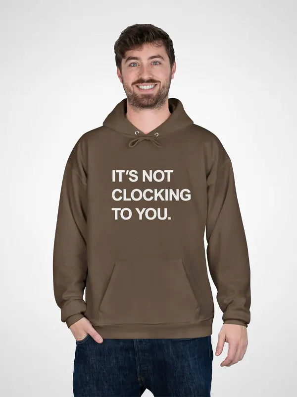 It's Not Clocking To You Hoodie
