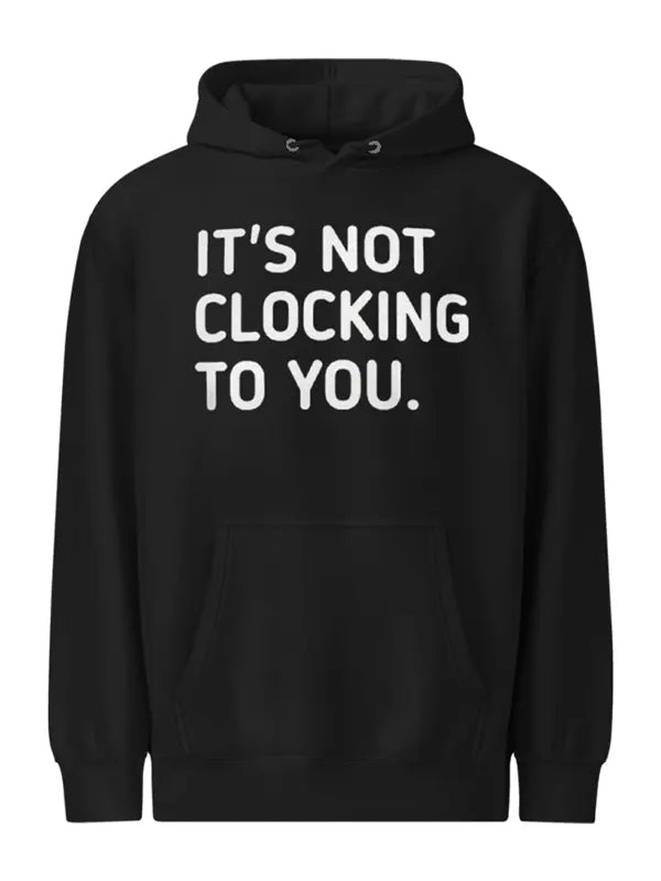 It's Not Clocking To You Hoodie