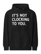 It's Not Clocking To You Hoodie